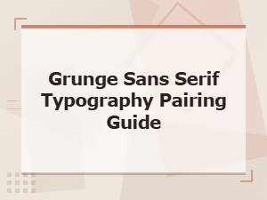 Grunge Sans Serif Typography Pairing Guide for Distressed Fonts