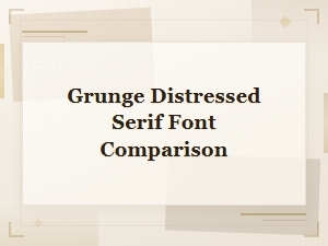 Grunge Distressed Serif Font Comparison: Top Picks for Bold Design