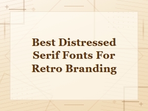 Best Distressed Serif Fonts for Retro Branding and Vintage Design