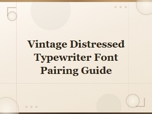 Vintage Distressed Typewriter Font Pairing Guide for Authentic Retro Designs